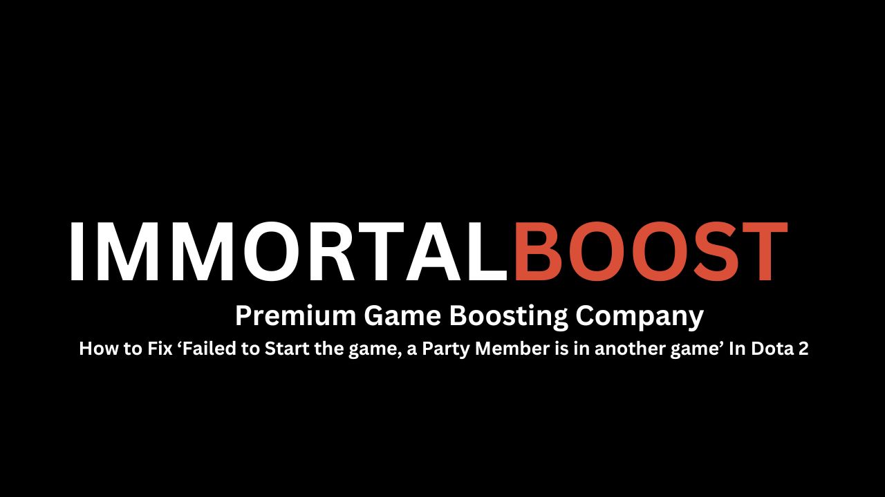 Immortalboost Logo and title of the topic (How to fix Dota 2 ‘Failed to Start the game, a Party Member is in another game’ error )